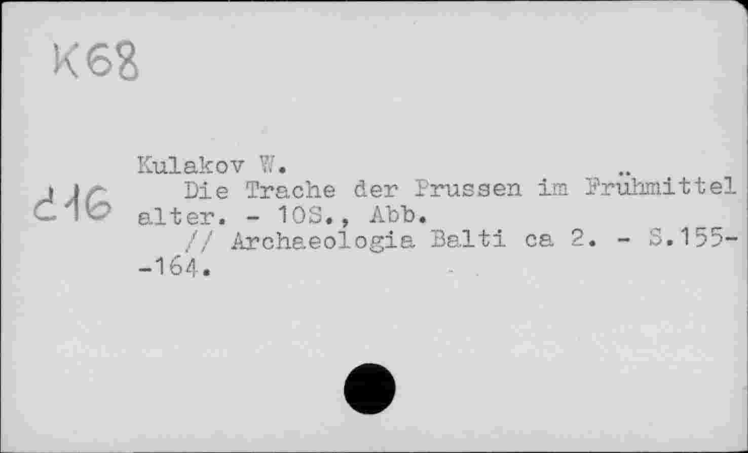 ﻿Кб?
dIG
Kulakov Vif.
Die Trache der Druseen im Pruhmittel alter. - 10S., Abb.
// Archaeologia Balti ca 2. - S.155--164.